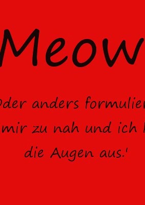 Cover: !!!Meow!!! Oder anders formuliert: Komm mir zu nah und ich kratz dir die Augen aus!