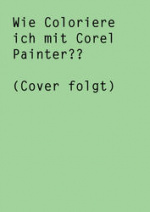 Cover: Wie coloriere ich mit Corel Painter?