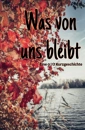 Cover: Was von uns bleibt