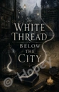 Cover: The White Thread Below the City
